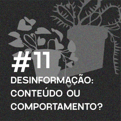 Antivírus 11 - Desinformação: conteúdo ou comportamento?