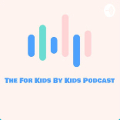 For Kids By Kids Podcast