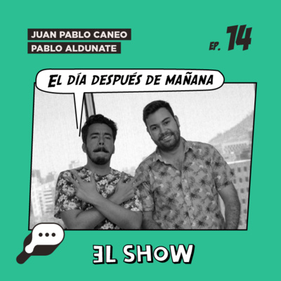 EL SHOW - El día después de mañana con Pablo Aldunate y Juan Pablo Caneo. episode artwork