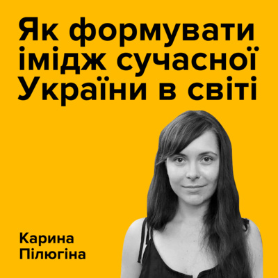 КАРИНА ПІЛЮГІНА. Як формувати імідж сучасної України в світі