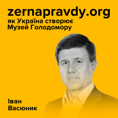 Іван Васюник. zernapravdy.org — як Україна створює Музей Голодомору