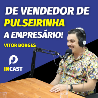 De Vendedor de Pulserinha a Empresário | InCast EP #1