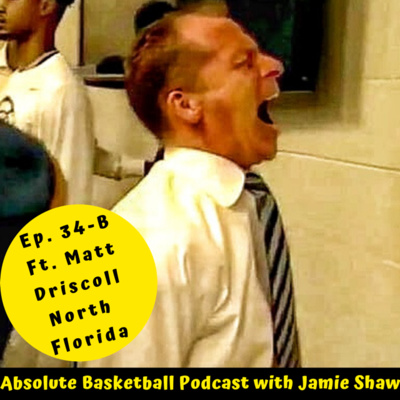 Ep. 34-B ft Matt Driscoll - North Florida Head Coach | Part 2 - Winning 3 of the Last 6 ASUN Championships "Layups, Dunks & Wide Open 3s"