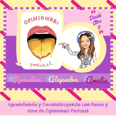 Aprendiendo y Deconstruyendo con Reme y Ame de Opinionari Podcast