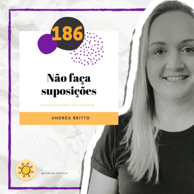 Dose #186 - Não faça suposições