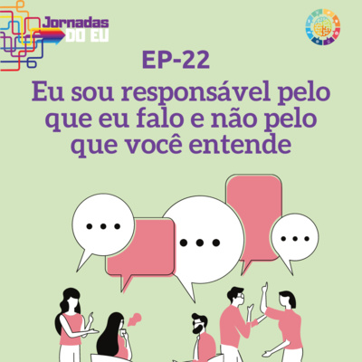 EP-22 Eu sou responsável pelo que eu falo e não pelo que você entende 