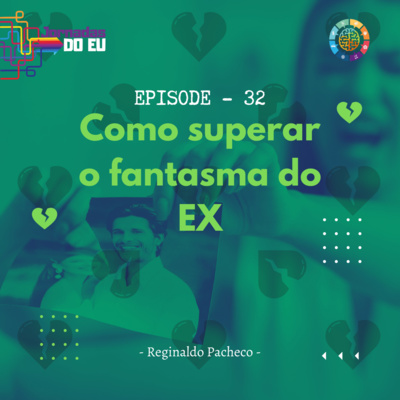 EP-32 Como superar o fantasma do EX