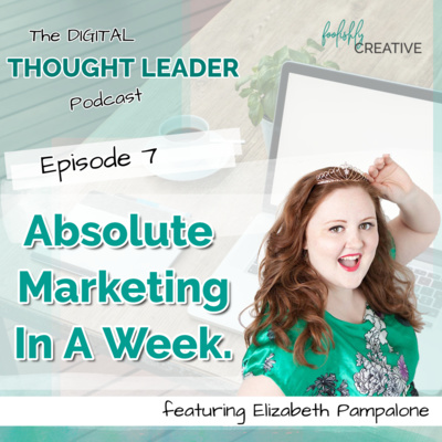 Ep 7 - Absolute Marketing In A Week featuring Elizabeth Pamaplone