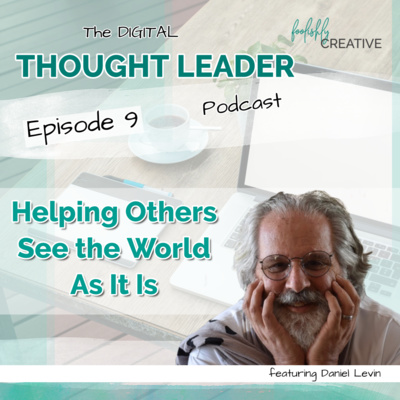 EP 9 - Helping Others See the World As It Is Featuring Danny Levin