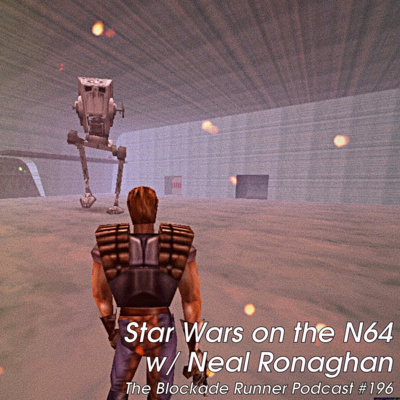 Star Wars on the N64 (Part 1) w/ Neal Ronaghan - The Blockade Runner Podcast #196