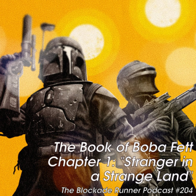 Book of Boba Fett Chapter 1: "Stranger in a Strange Land" - The Blockade Runner Podcast #204