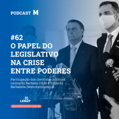 #62 Podcast do Manchetômetro │ O papel do Legislativo na crise entre poderes