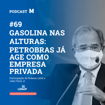 #69 Podcast Manchetômetro │ Petrobras já atua como empresa privada