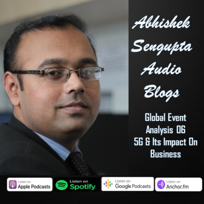 Global Event Analysis 06| 5G & Its Impacts On Business | Abhishek Sengupta Audio Blogs