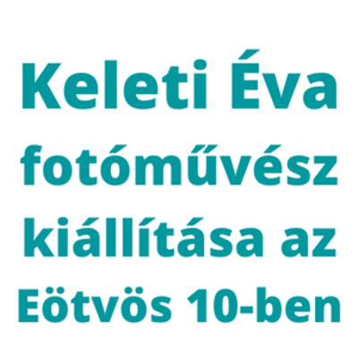 Keleti Éva kiállítása az Eötvös 10 Művelődési Házban 2021 november - 2022 január