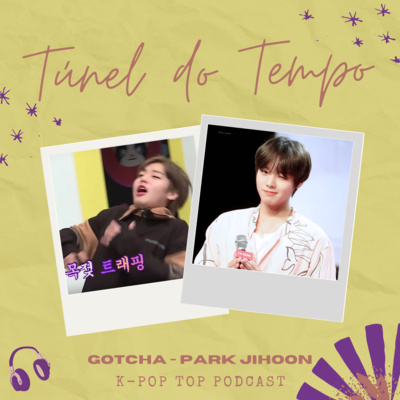 Túnel do tempo #09: Park Jihoon - Gotcha