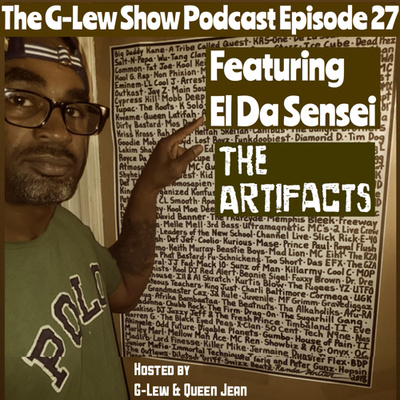 The G-Lew Show Podcast Episode 27 Featuring The Artifacts (El Da Sensei)