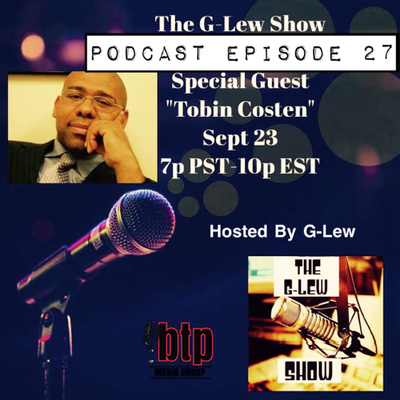 The G-Lew Show Podcast Episode 27 Featuring Tobin Costen 