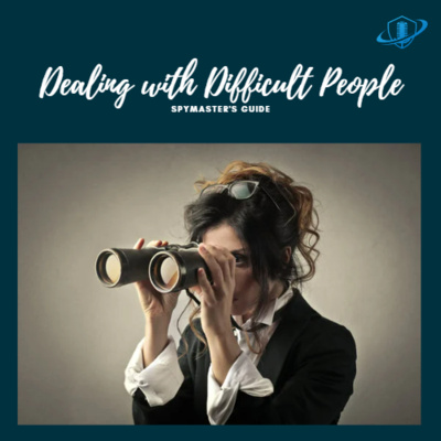 The Art of Dealing with Difficult People – The Spymaster’s Guide. Episode 134 episode artwork
