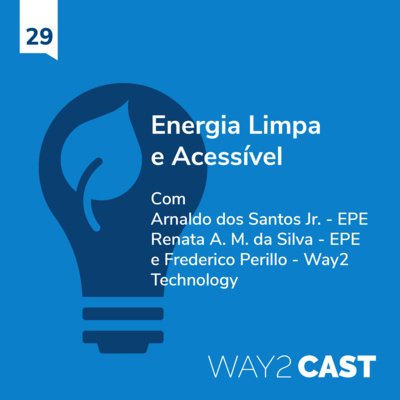 Way2Cast #29 - Energia limpa e acessível: como o Brasil se prepara para cumprir o 7º Objetivo de Desenvolvimento Sustentável da ONU até 2030 