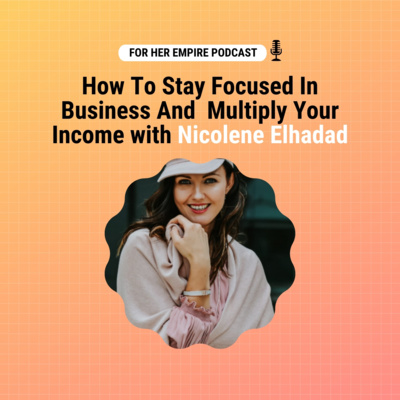 How To Stay Focused In Business And Multiply Your Income with Nicolene Elhadad