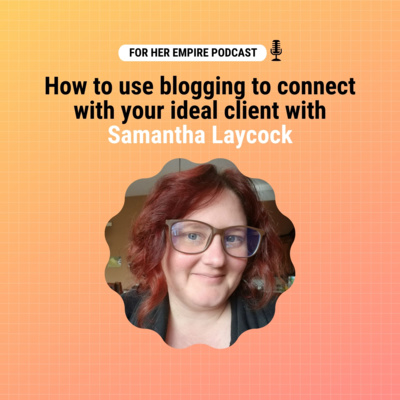 How to use blogging to connect with your ideal client with Samantha Laycock