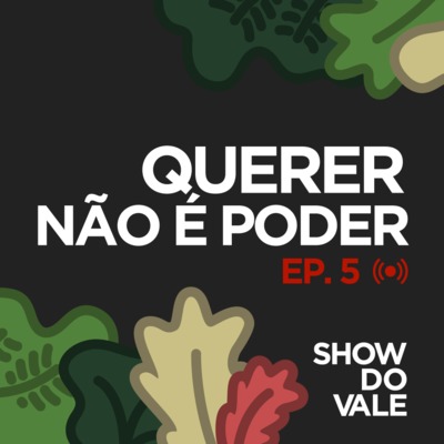 Ep5 - Querer não é poder!