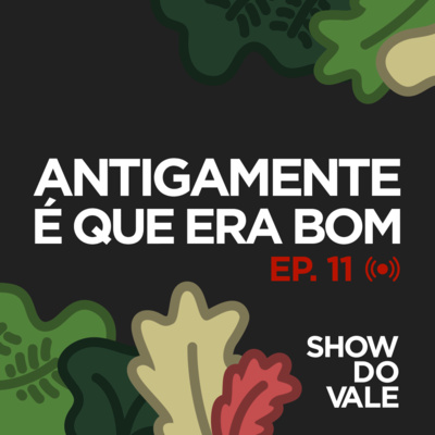 Ep11 - Antigamente é que era bom...