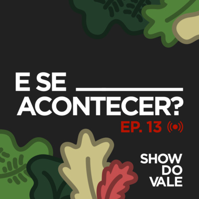 Ep.13 - E se _____ acontecer?