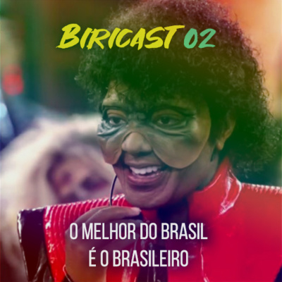 Biricast 02 - O melhor do Brasil é o brasileiro