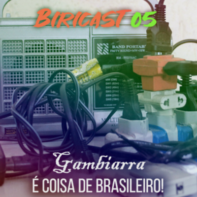 Biricast 05 - Gambiarra é coisa de brasileiro