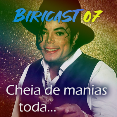 Biricast 07 - Cheia de manias, toda...