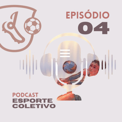 Podcast Esporte Coletivo - Técnica e Tática nos Esportes - EP04