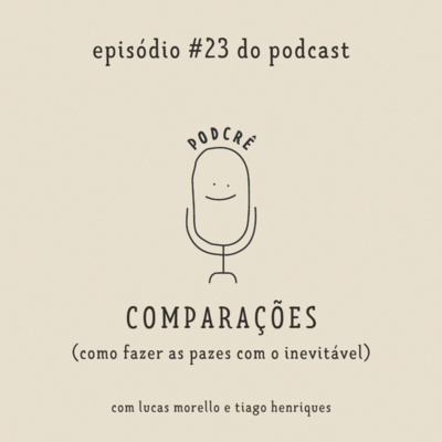 PodCrê #23 - COMPARAÇÃO (como fazer as pazes com o inevitável)