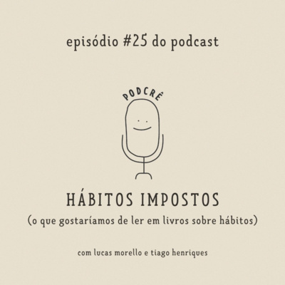 PodCrê #25 - HÁBITOS IMPOSTOS (o que gostaríamos de ler em livros sobre hábitos)