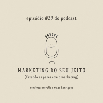 PodCrê #29 - MARKETING DO SEU JEITO (fazendo as pazes com o marketing)