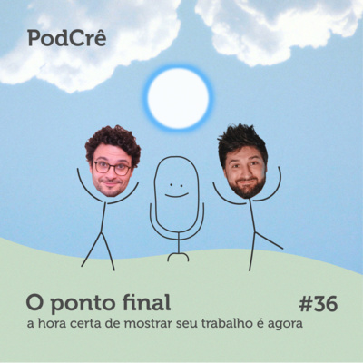 PodCrê #36 - O PONTO FINAL (a hora certa de mostrar o seu trabalho é agora)