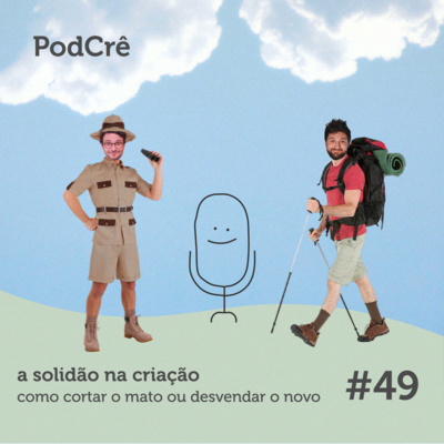 PodCrê #49 - A SOLIDÃO DO CRIADOR (como cortar o mato ou desvendar o novo)