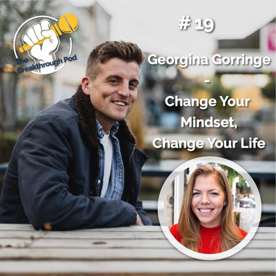 #19 Georgina Gorringe - Change Your Mindset, Change Your Life