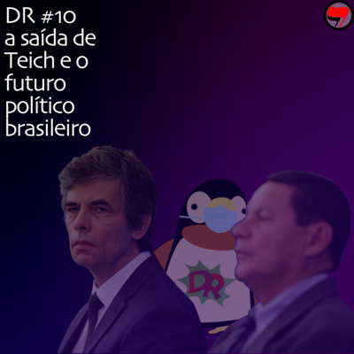 DR #10 A saída de Teich e o futuro político brasileiro