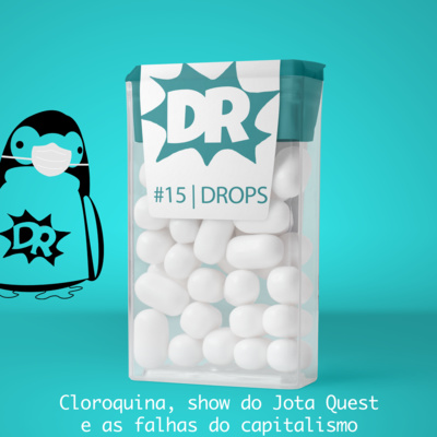 #15 | DRops #2 | Cloroquina, show do Jota Quest e as falhas do capitalismo.