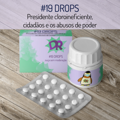 #19 | DROPS #4 | Presidente Cloroineficiente, cidadãos e os abusos de poder