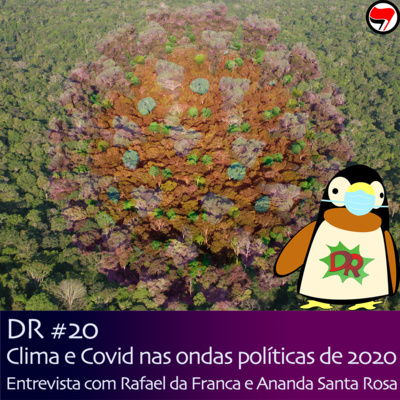 DR #20 | Clima e Covid nas ondas políticas de 2020 - Entrevista com Rafael da Franca e Ananda Santa Rosa