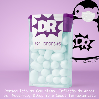 #21 | DROPS #5 | Perseguição ao Comunismo, Inflação do arroz vs. macarrão, DiCaprio e Casal Terraplanista