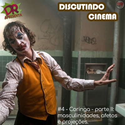 Discutindo Cinema #4 - Coringa - parte II: masculinidades, afetos e projeções