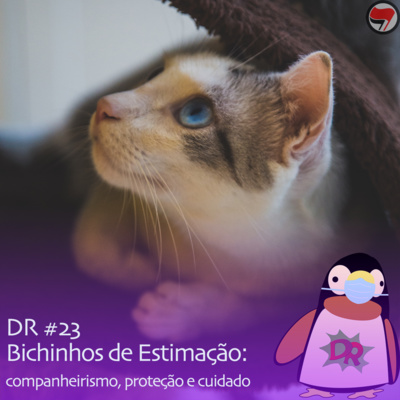 DR #23 | Bichinhos de Estimação: companheirismo, proteção e cuidado