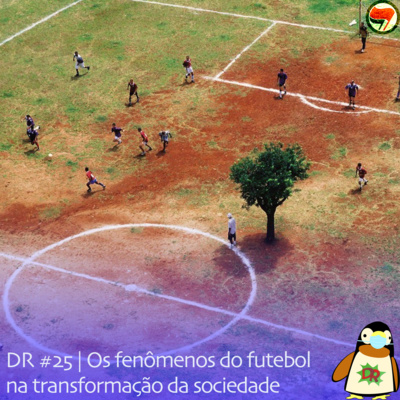 DR #25 | Os fenômenos do futebol na transformação da sociedade