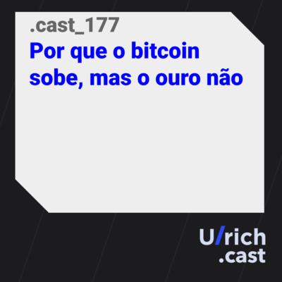 Ep. 177 Por que o bitcoin sobe, mas o ouro não