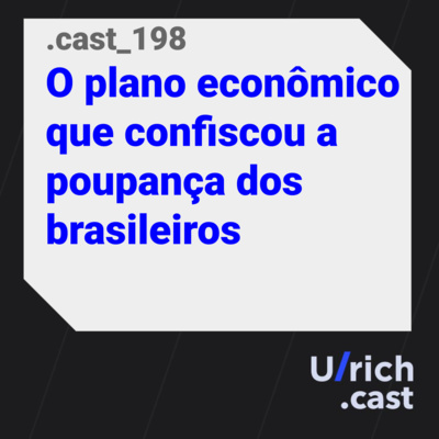 Ep. 198 - O plano econômico que confiscou a poupança dos brasileiros