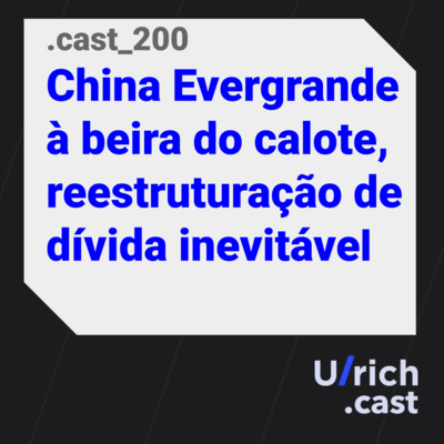 Ep. 200 - China Evergrande à beira do calote, reestruturação de dívida inevitável